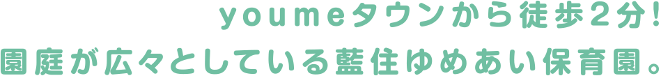 youmeタウンから徒歩2分!<br />
					園庭が広々としているゆめあい保育園。